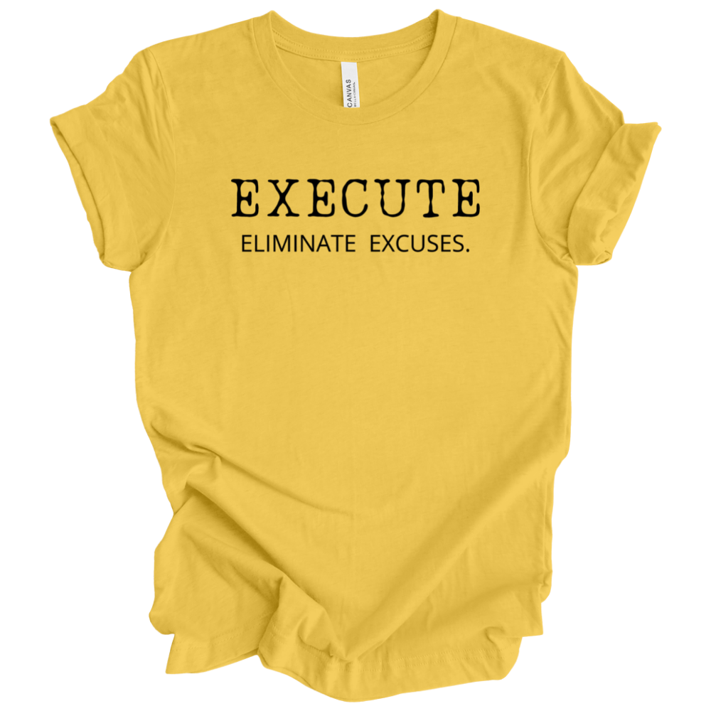 Execute Eliminate Excuses Black Text - Tee