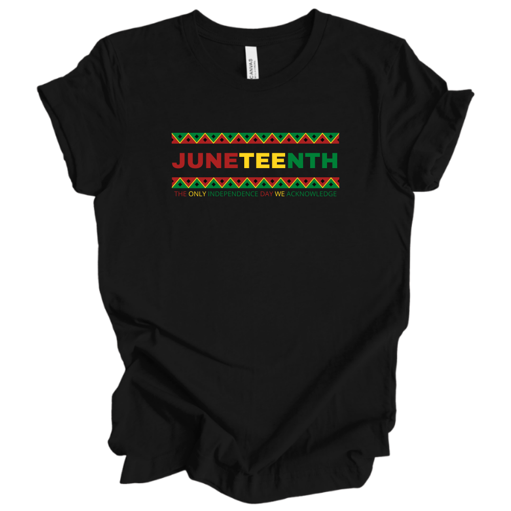 Juneteenth The Only Independence Day We Acknowledge - Tee